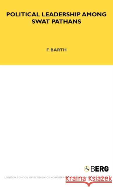 Political Leadership Among Swat Pathans: Volume 19 Barth, Fredrik 9781845200077 Berg Publishers