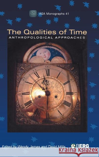 The Qualities of Time : Anthropological Approaches Wendy James Wendy James David Mills 9781845200459 Berg Publishers