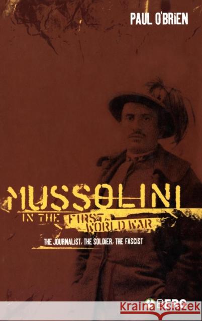 Mussolini in the First World War: The Journalist, the Soldier, the Fascist O'Brien, Paul 9781845200510