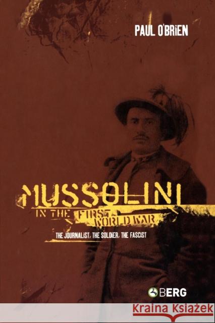 Mussolini in the First World War: The Journalist, the Soldier, the Fascist O'Brien, Paul 9781845200527 0