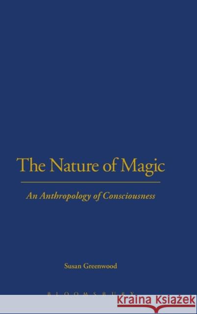 The Nature of Magic: An Anthropology of Consciousness Greenwood, Susan 9781845200947 0