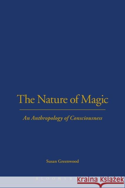 The Nature of Magic: An Anthropology of Consciousness Greenwood, Susan 9781845200954 0