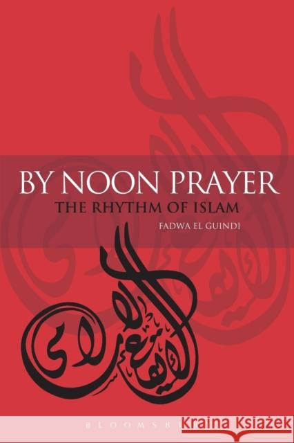 By Noon Prayer: The Rhythm of Islam El Guindi, Fadwa 9781845200978