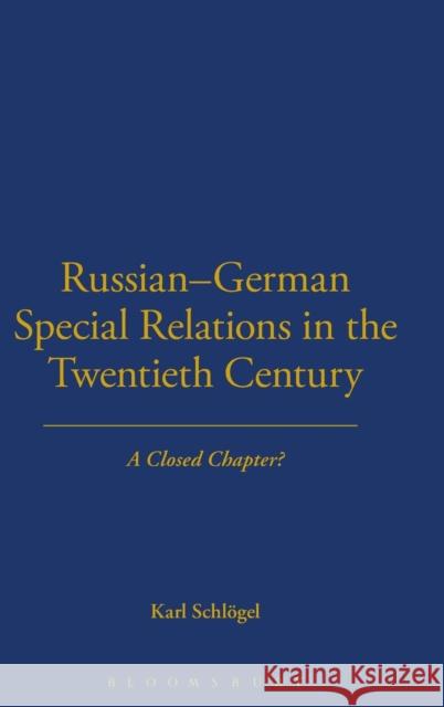 Russian-German Special Relations in the Twentieth Century: A Closed Chapter Schlogel, Karl 9781845201777