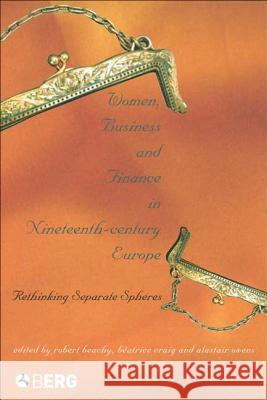 Women, Business, and Finance in Nineteenth-Century Europe: Rethinking Separate Spheres Beachy, Robert 9781845201852