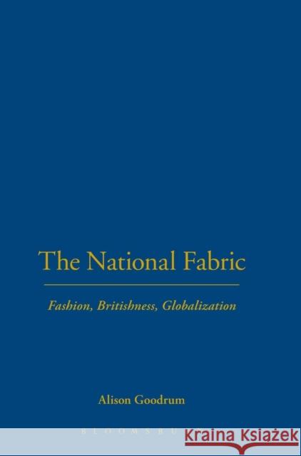 The National Fabric: Fashion, Britishness, Globalization Goodrum, Alison 9781845201869 0