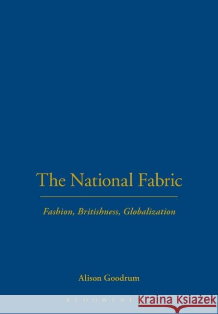The National Fabric: Fashion, Britishness, Globalization Goodrum, Alison 9781845201876 0