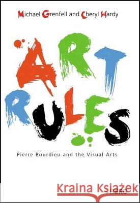 Art Rules: Pierre Bourdieu and the Visual Arts Grenfell, Michael 9781845202347 Berg Publishers