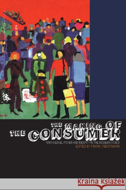 The Making of the Consumer: Knowledge, Power and Identity in the Modern World Trentmann, Frank 9781845202491