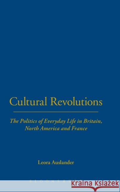 Cultural Revolutions : The Politics of Everyday Life in Britain, North America and France Leora Auslander 9781845202606