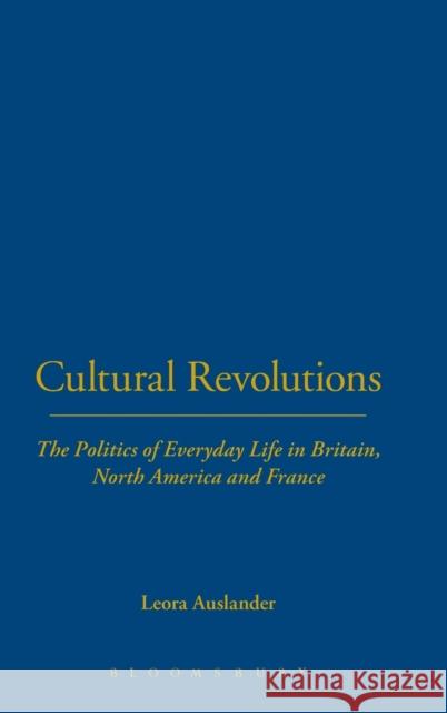 Cultural Revolutions : The Politics of Everyday Life in Britain, North America and France Leora Auslander 9781845202606 0