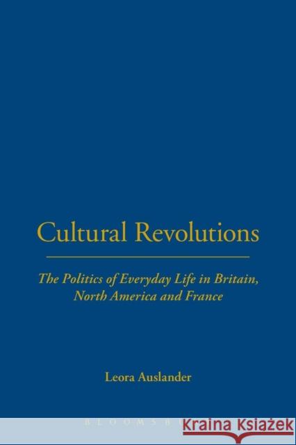Cultural Revolutions : The Politics of Everyday Life in Britain, North America and France Leora Auslander 9781845202613