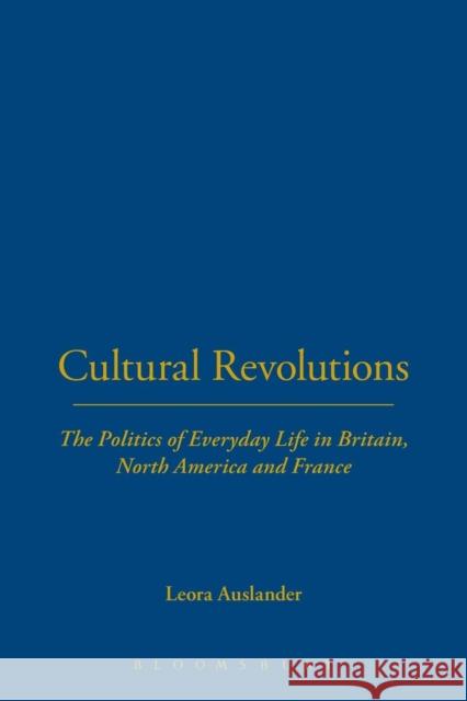 Cultural Revolutions : The Politics of Everyday Life in Britain, North America and France Leora Auslander 9781845202613 0