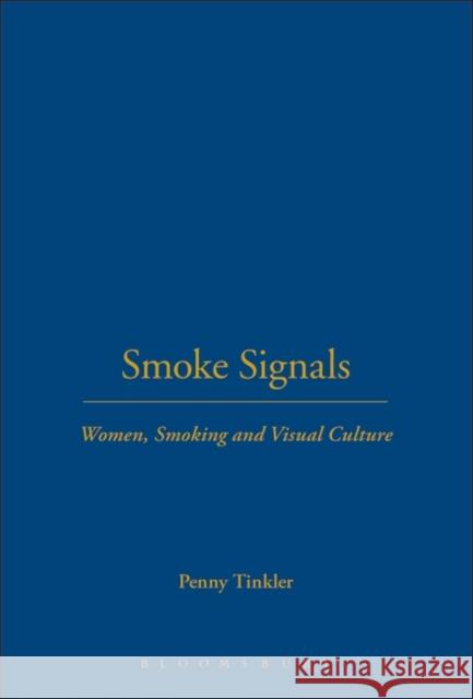 Smoke Signals: Women, Smoking and Visual Culture Tinkler, Penny 9781845202675
