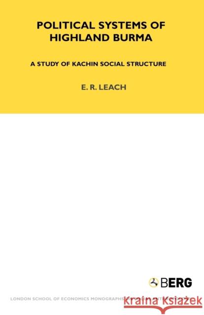 Political Systems of Highland Burma : A Study of Kachin Social Structure E. R. Leach 9781845202774 Berg Publishers