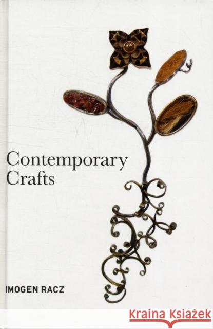 Contemporary Crafts Dr Imogen Racz (Assistant Professor in Art History, Independent Scholar, UK) 9781845203085 Bloomsbury Publishing PLC