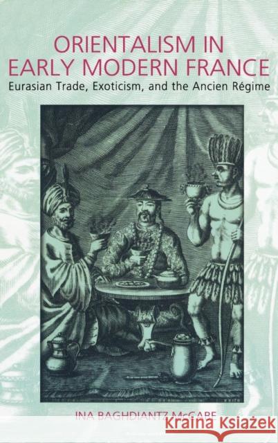 Orientalism in Early Modern France: Eurasian Trade, Exoticism, and the Ancien Régime McCabe, Ina Baghdiantz 9781845203740 Berg Publishers