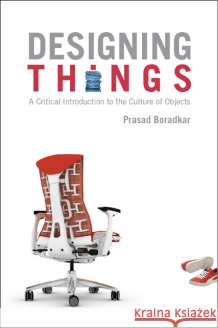 Designing Things A Critical Introduction to the Culture of Objects Boradkar, Prasad 9781845204273 0