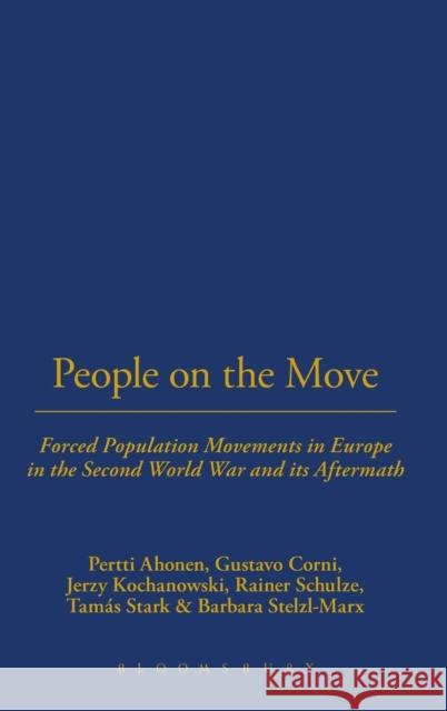 People on the Move : Forced Population Movements in Europe in the Second World War and its Aftermath Pertti Ahonen 9781845204808
