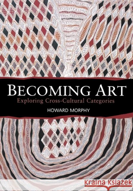 Becoming Art : Exploring Cross-Cultural Categories Howard Morphy 9781845206567 0