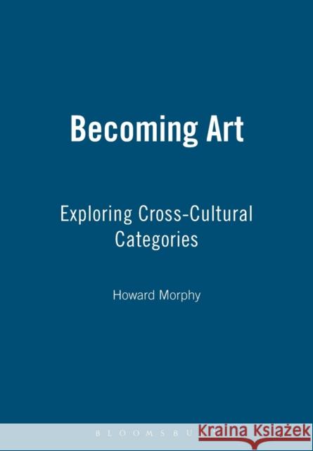 Becoming Art: Exploring Cross-Cultural Categories Morphy, Howard 9781845206574