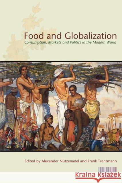 Food and Globalization: Consumption, Markets and Politics in the Modern World Nuetzenadel, Alexander 9781845206796 Berg Publishers