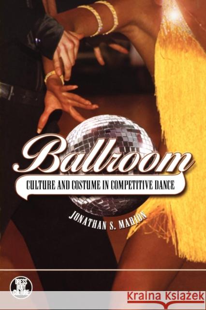 Ballroom: Culture and Costume in Competitive Dance Marion, Jonathan S. 9781845208004 0