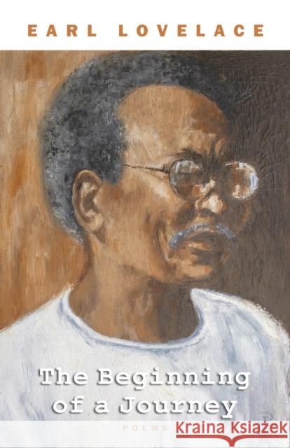 The Beginning of a Journey: Poems by Earl Lovelace Earl Lovelace 9781845235901