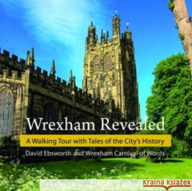 Wrexham Revealed: A Walking Tour with Tales of the City's History David Ebsworth 9781845245245 Llygad Gwalch Cyf