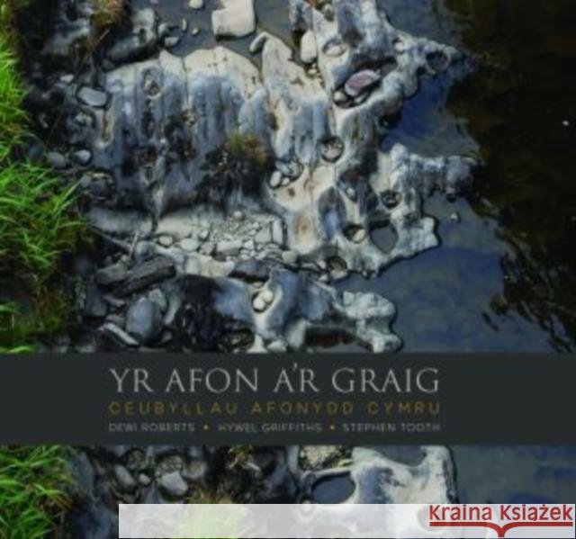 Afon a'r Graig, Yr - Ceubyllau Afonydd Cymru Stephen Tooth 9781845278564