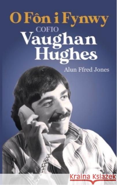 O Fon i Fynwy - Cofio Vaughan Hughes: Cofio Vaughan Hughes Alun Ffred Jones 9781845279752