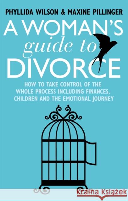 A Woman's Guide to Divorce: How to take control of the whole process, including finances, children and the emotional journey Maxine Pillinger 9781845286095