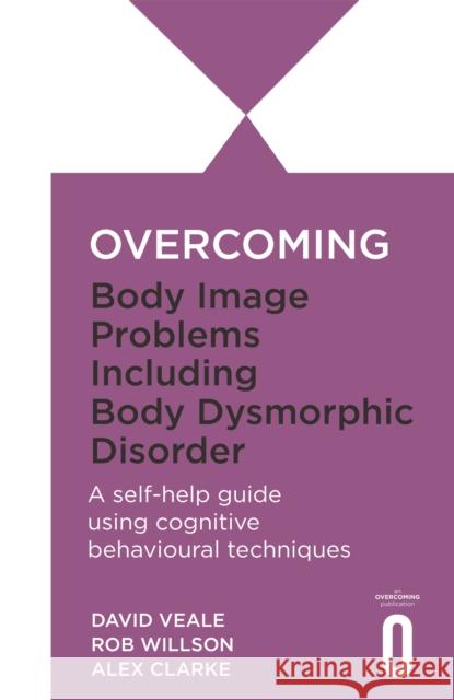 Overcoming Body Image Problems including Body Dysmorphic Disorder David Veale 9781845292799 Little, Brown Book Group