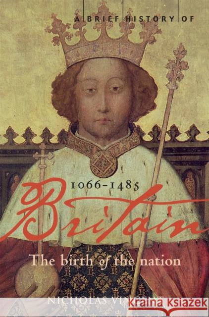 A Brief History of Britain 1066-1485: The Birth of the Nation Professor Nicholas Vincent 9781845293963