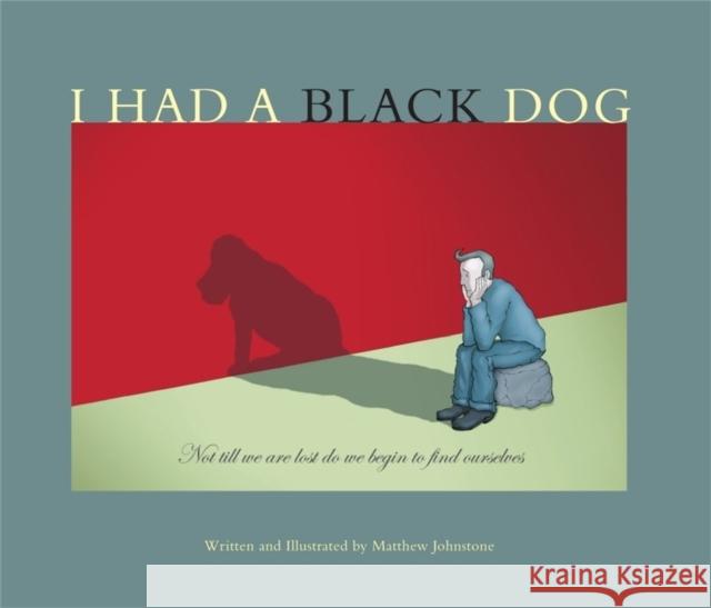 I Had a Black Dog Matthew Johnstone 9781845295899 Little, Brown Book Group