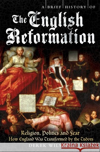 A Brief History of the English Reformation Derek Wilson 9781845296469