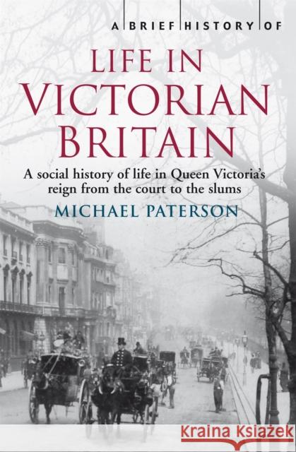 A Brief History of Life in Victorian Britain Michael Paterson 9781845297077