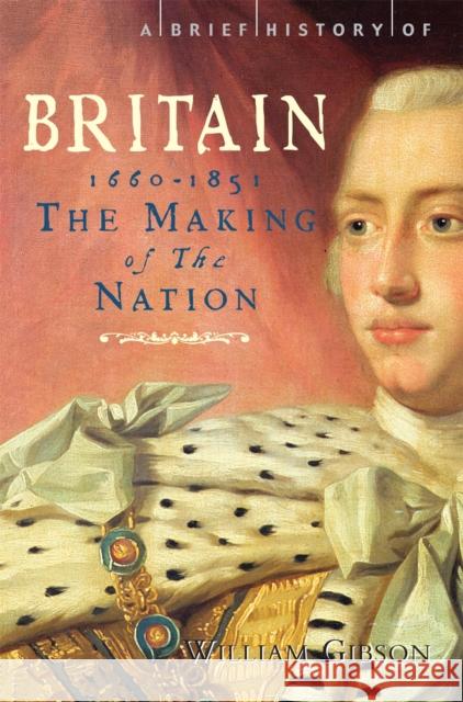 A Brief History of Britain 1660 - 1851: The Making of the Nation William Gibson 9781845297152 0