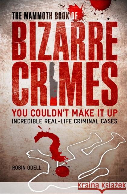 The Mammoth Book of Bizarre Crimes Robin Odell 9781845297817 CONSTABLE AND ROBINSON