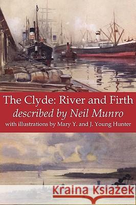 The Clyde: River and Firth Neil Munro, Mary Y. Hunter, J. Young Hunter 9781845300845