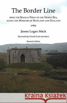Border Line from the Solway Firth to the North Sea, along the Marches of Scotland and England, The (1926) Mack, James Logan 9781845300982