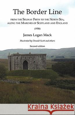 Border Line from the Solway Firth to the North Sea, along the Marches of Scotland and England, The (1926) Mack, James Logan 9781845300982 Grimsay Press