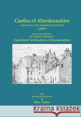 Castles of Aberdeenshire: Historical and Descriptive Notices (1887) Sir Andrew Leith Hay, William Taylor 9781845301132 Zeticula Ltd