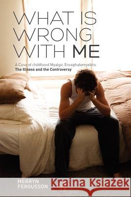 What is Wrong with ME - A Case of Childhood Myalgic Encephalomyelitis: The Illness and the Controversy Merryn Fergusson 9781845301262 Zeticula Ltd