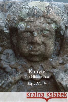 Kintyre: The Hidden Past Angus Martin   9781845301507