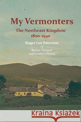 My Vermonters: The Northeast Kingdom 1800-1940 Roger Lee Emerson 9781845301576 Zeticula Ltd