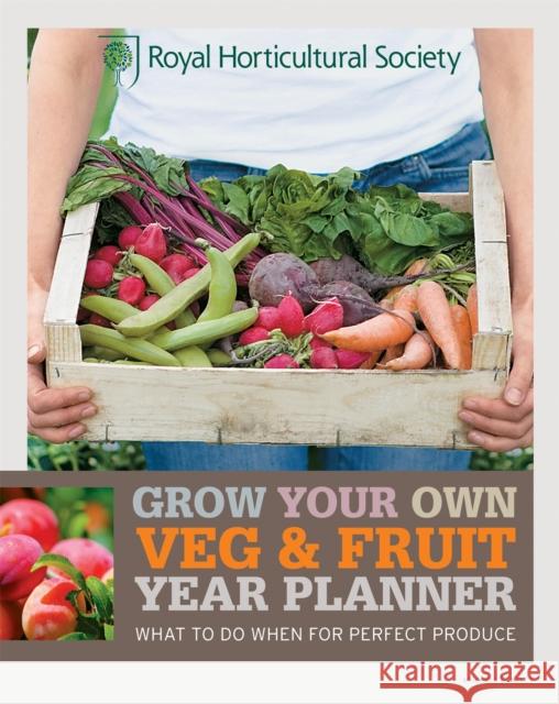 RHS Grow Your Own: Veg & Fruit Year Planner: What to do when for perfect produce The Royal Horticultural Society 9781845337339 Octopus Publishing Group