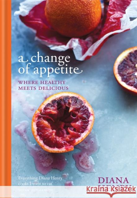 A Change of Appetite: Where delicious meets healthy Diana Henry 9781845337841 Octopus Publishing Group