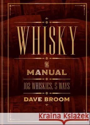 Whisky: The Manual: 102 Whiskies, 5 Ways Dave Broom 9781845337933 Mitchell Beazley