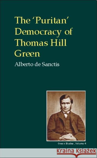 Puritan Democracy of Thomas Hill Green Alberto D 9781845400385 Imprint Academic